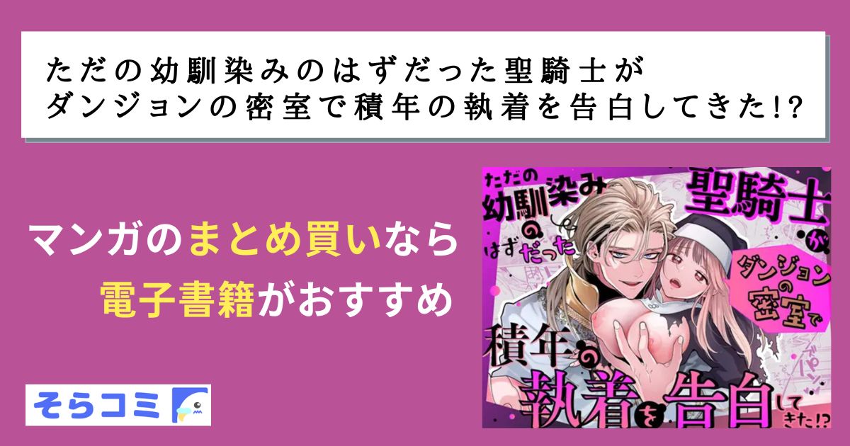 ただの幼馴染みのはずだった聖騎士がダンジョンの密室で積年の執着を告白してきた!?